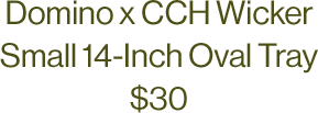 Domino x CCH Wicker Small 14-Inch Oval Tray $30