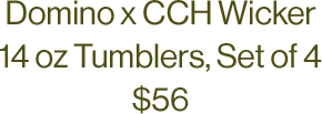 Domino x CCH Wicker 14 oz Tumblers, Set of 4 $56