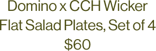 Domino x CCH Wicker Flat Salad Plates, Set of 4 $60