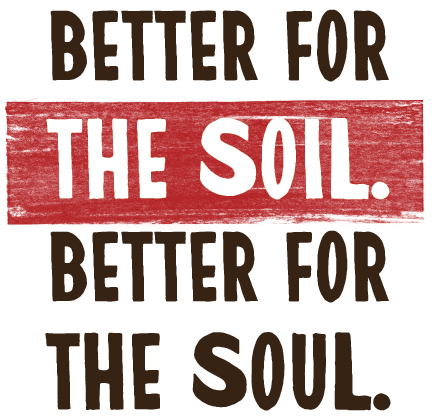 Better for the soil. Better for the soul.