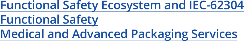 Functional Safety Ecosystem and IEC-62304 Functional Safety Medical and Advanced Packaging Services