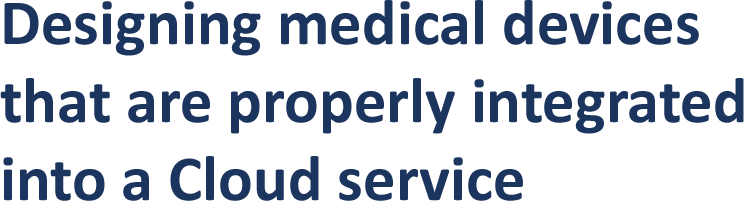 Designing medical devices  that are properly integrated into a Cloud service