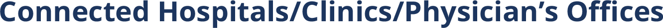 Connected Hospitals/Clinics/Physician’s Offices