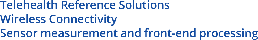 Telehealth Reference Solutions Wireless Connectivity Sensor measurement and front-end processing